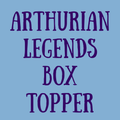 Arthurian Legends Box Topper